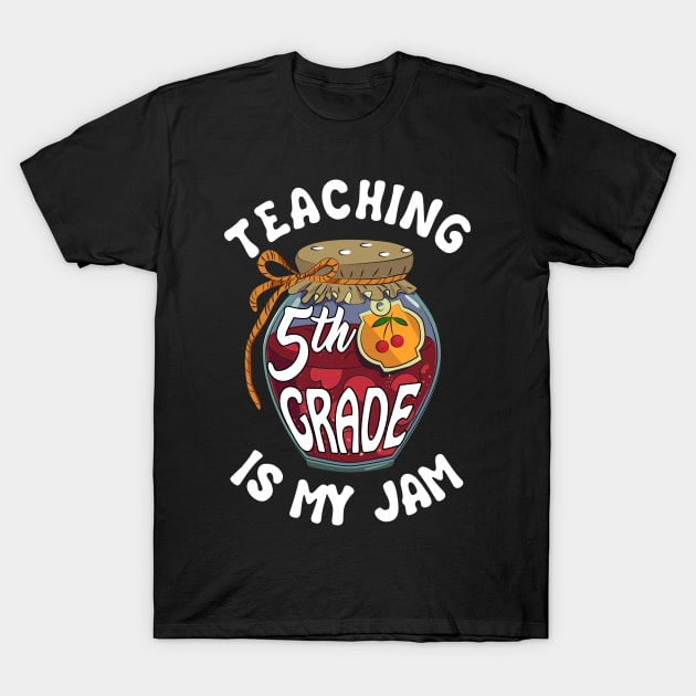 Teaching 5th Grade is My Jam Fifth Grade Teacher T-Shirt by Elliottda